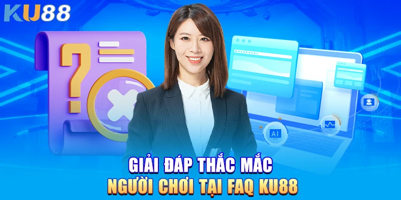 Giải đáp thắc mắc người chơi tại FAQ KU88